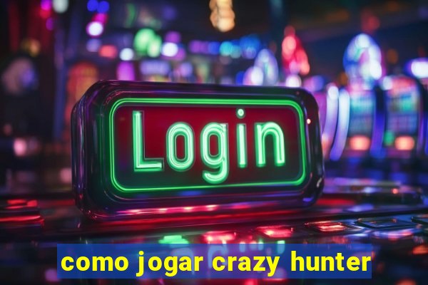 como jogar crazy hunter